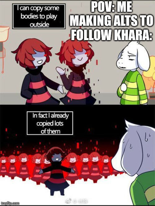 POV: ME MAKING ALTS TO FOLLOW KHARA: | made w/ Imgflip meme maker