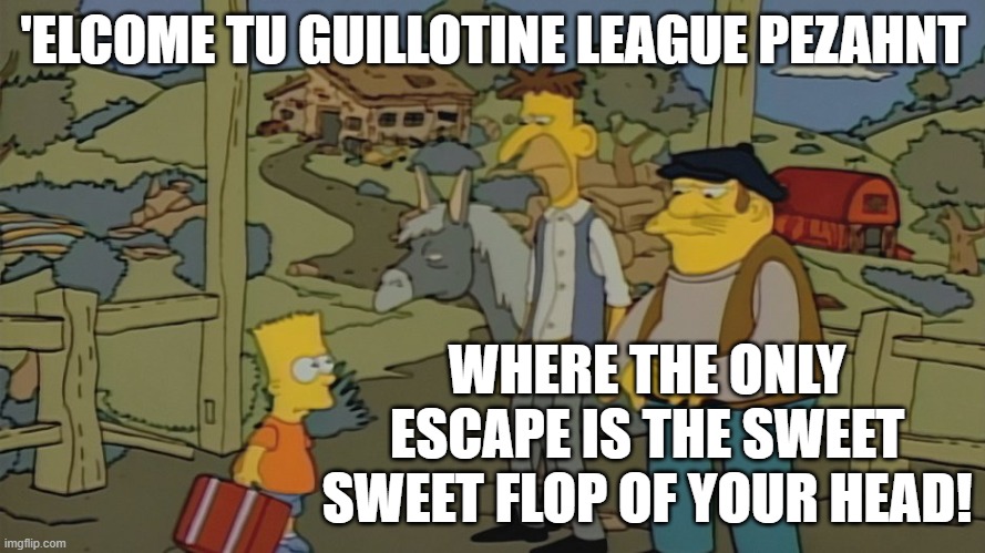 Welcome to Guillotine Fantasy Football Peasant | 'ELCOME TU GUILLOTINE LEAGUE PEZAHNT; WHERE THE ONLY ESCAPE IS THE SWEET SWEET FLOP OF YOUR HEAD! | image tagged in fantasy football,guillotine,funny,nfl | made w/ Imgflip meme maker