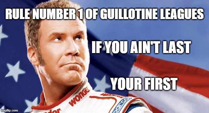 rule number one of guillotine | RULE NUMBER 1 OF GUILLOTINE LEAGUES; IF YOU AIN'T LAST; YOUR FIRST | image tagged in nfl memes,funny memes,fantasy football,guillotine | made w/ Imgflip meme maker