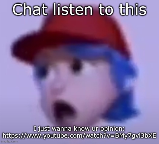 what the silly billy | Chat listen to this; I just wanna know ur opinion: https://www.youtube.com/watch?v=BMy7gvl3bXE | image tagged in what the silly billy | made w/ Imgflip meme maker