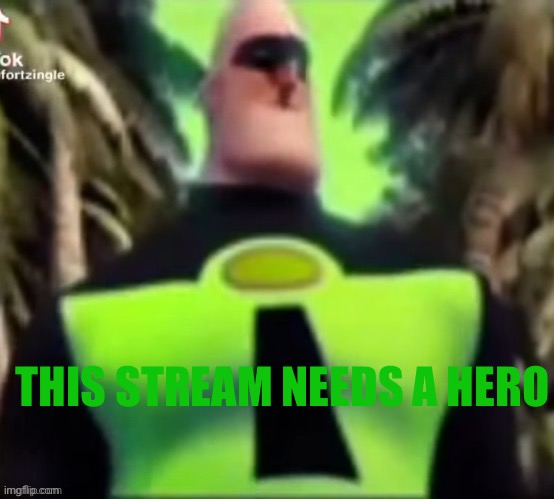 . | THIS STREAM NEEDS A HERO | made w/ Imgflip meme maker