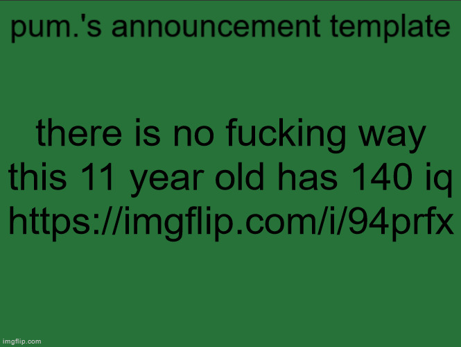 lazy ass temp | there is no fucking way this 11 year old has 140 iq
https://imgflip.com/i/94prfx | image tagged in lazy ass temp | made w/ Imgflip meme maker