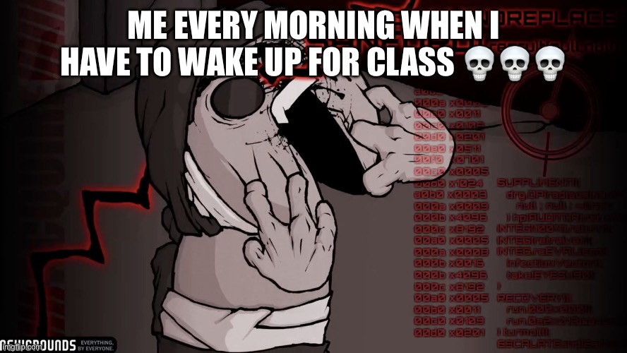 Agony | ME EVERY MORNING WHEN I HAVE TO WAKE UP FOR CLASS 💀💀💀 | image tagged in agony | made w/ Imgflip meme maker