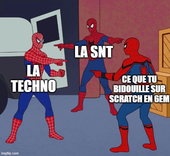 Spider Man Triple | LA SNT; LA TECHNO; CE QUE TU BIDOUILLE SUR SCRATCH EN 6EM | image tagged in spider man triple | made w/ Imgflip meme maker