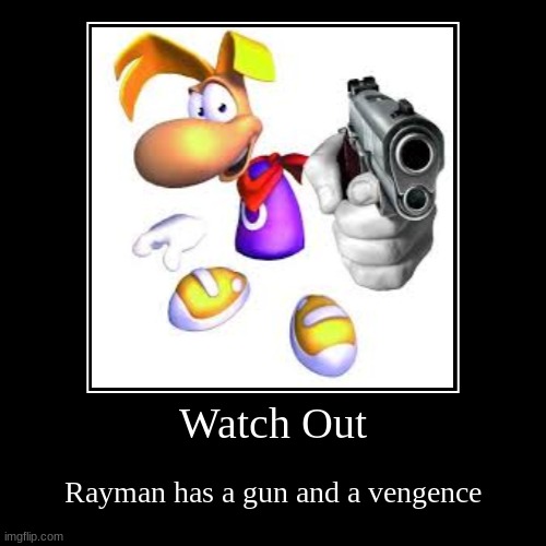 Watch out | Watch Out | Rayman has a gun and a vengence | image tagged in funny,demotivationals,rayman | made w/ Imgflip demotivational maker