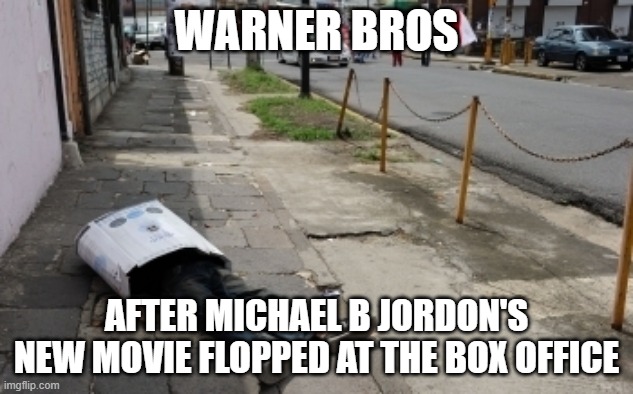 warner bros your not gonna make any money next year because your morons | WARNER BROS; AFTER MICHAEL B JORDON'S NEW MOVIE FLOPPED AT THE BOX OFFICE | image tagged in hobo mansion,warner bros discovery,prediction | made w/ Imgflip meme maker