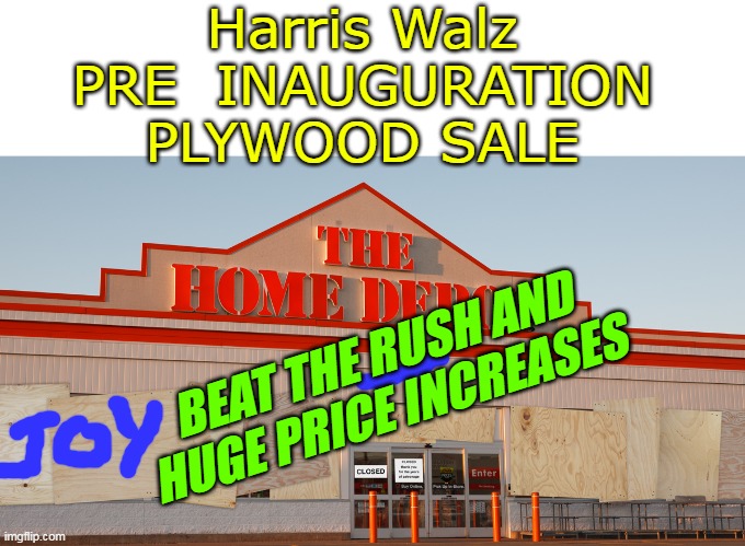 Just find an open one | Harris Walz 
PRE  INAUGURATION 
PLYWOOD SALE; BEAT THE RUSH AND HUGE PRICE INCREASES | image tagged in harris plywood board up sale meme | made w/ Imgflip meme maker