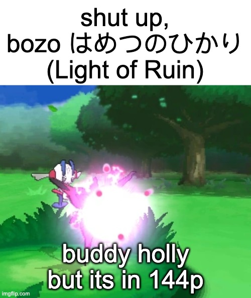 https://youtu.be/1BRFkkyGmjM?si=Aec_-XLSRBujCb2k | buddy holly but its in 144p | image tagged in shut up bozo light of ruin | made w/ Imgflip meme maker