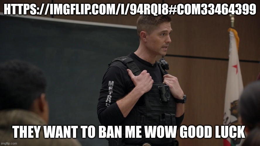 tim Bradford | HTTPS://IMGFLIP.COM/I/94RQI8#COM33464399; THEY WANT TO BAN ME WOW GOOD LUCK | image tagged in tim bradford | made w/ Imgflip meme maker