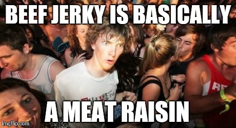 Sudden Clarity Clarence Meme | BEEF JERKY IS BASICALLY A MEAT RAISIN | image tagged in memes,sudden clarity clarence,AdviceAnimals | made w/ Imgflip meme maker