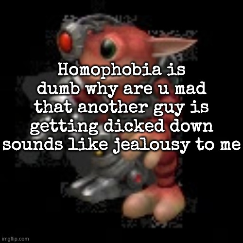 grox.png | Homophobia is dumb why are u mad that another guy is getting dicked down sounds like jealousy to me | image tagged in grox png | made w/ Imgflip meme maker