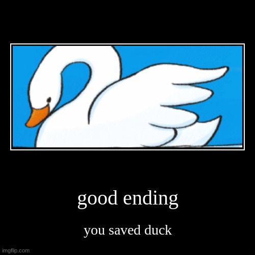 good ending | you saved duck | image tagged in funny,demotivationals | made w/ Imgflip demotivational maker