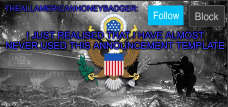 TheAllAmericanHoneyBadger Announcement Template V3 | I JUST REALISED THAT I HAVE ALMOST NEVER USED THIS ANNOUNCEMENT TEMPLATE | image tagged in theallamericanhoneybadger announcement template v3 | made w/ Imgflip meme maker