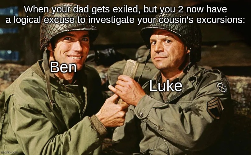 Ben and Luke's Adventure in FotJ | When your dad gets exiled, but you 2 now have a logical excuse to investigate your cousin's excursions:; Ben; Luke | image tagged in soldiers up to something | made w/ Imgflip meme maker