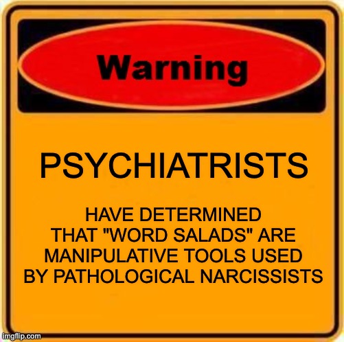 Warning Sign Meme | PSYCHIATRISTS; HAVE DETERMINED THAT "WORD SALADS" ARE MANIPULATIVE TOOLS USED BY PATHOLOGICAL NARCISSISTS | image tagged in memes,warning sign,kamala harris | made w/ Imgflip meme maker