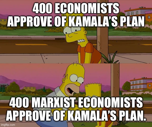 Worst day of my life | 400 ECONOMISTS APPROVE OF KAMALA’S PLAN 400 MARXIST ECONOMISTS APPROVE OF KAMALA’S PLAN. | image tagged in worst day of my life | made w/ Imgflip meme maker