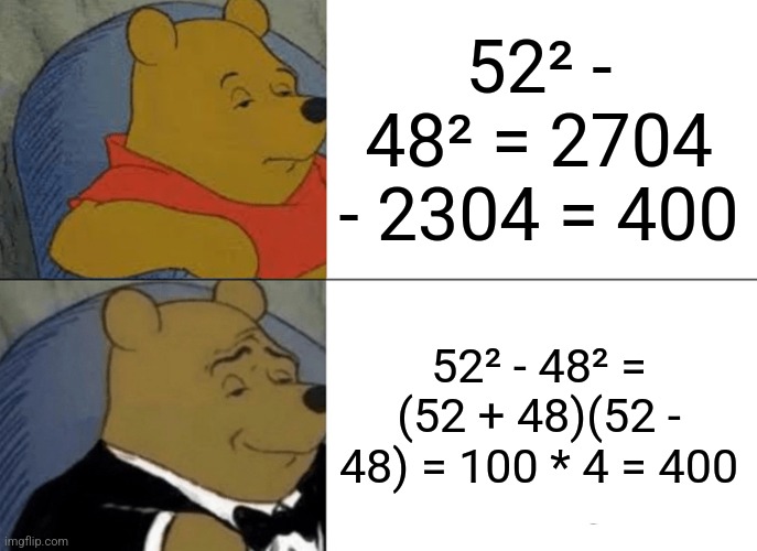 Tuxedo Winnie The Pooh | 52² - 48² = 2704 - 2304 = 400; 52² - 48² = (52 + 48)(52 - 48) = 100 * 4 = 400 | image tagged in memes,tuxedo winnie the pooh | made w/ Imgflip meme maker