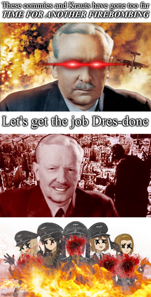 Bomber Harris the Dresden Decimator strikes again (British kite sets Dresden alight) | These commies and Krauts have gone too far; TIME FOR ANOTHER FIREBOMBING; Let's get the job Dres-done | image tagged in dresden | made w/ Imgflip meme maker