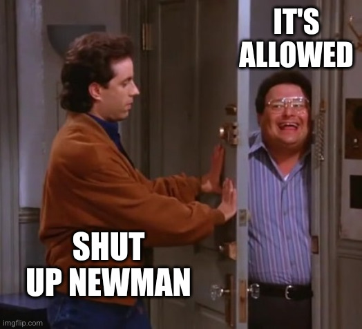 seinfeld  and newman | IT'S ALLOWED SHUT UP NEWMAN | image tagged in seinfeld and newman | made w/ Imgflip meme maker