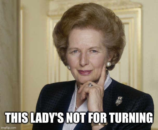 Margaret Thatcher | THIS LADY'S NOT FOR TURNING | image tagged in margaret thatcher | made w/ Imgflip meme maker