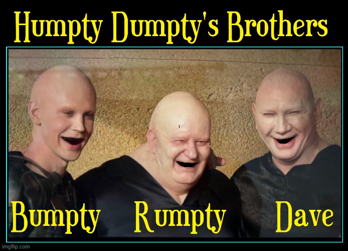 Humpty's Brothers Laughing at His Dune Buggy | image tagged in vince vance,humpty dumpty,brothers,laughing,memes,no teeth | made w/ Imgflip meme maker