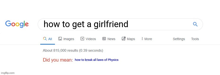 (sad violin nosies) | how to get a girlfriend; how to break all laws of Physics | image tagged in did you mean | made w/ Imgflip meme maker