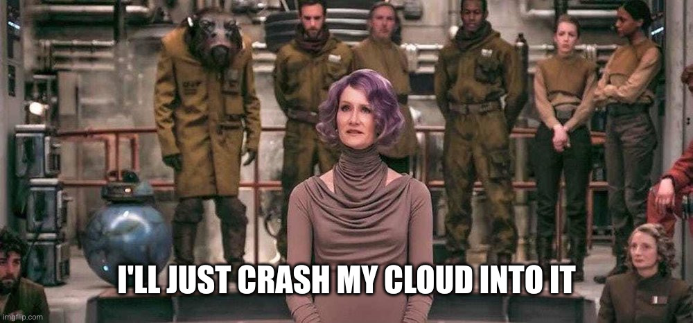 Laura Dern Star Wars The Last Jedi | I'LL JUST CRASH MY CLOUD INTO IT | image tagged in laura dern star wars the last jedi | made w/ Imgflip meme maker