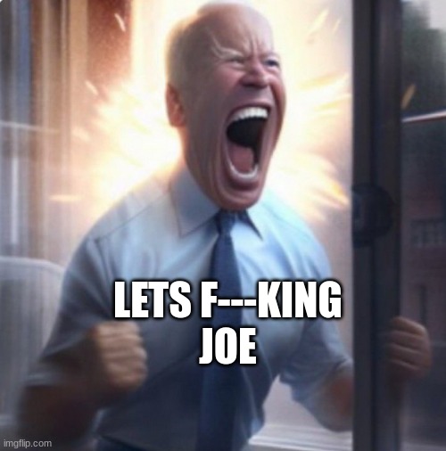 Biden Lets Go | LETS F---KING
JOE | image tagged in biden lets go | made w/ Imgflip meme maker