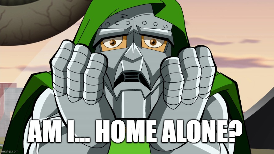 Dr, Doom home alone | AM I... HOME ALONE? | image tagged in home alone | made w/ Imgflip meme maker