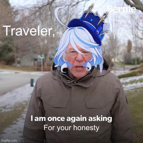 Listen to her | Traveler, For your honesty | image tagged in memes,bernie i am once again asking for your support,genshin impact | made w/ Imgflip meme maker