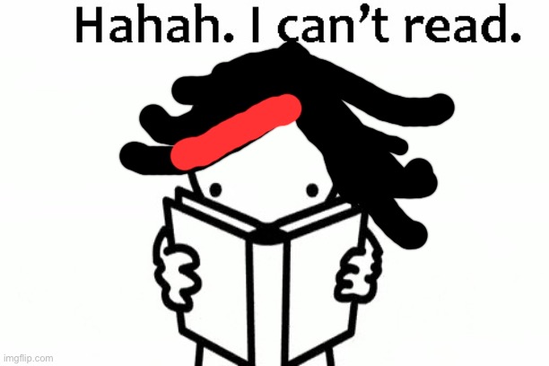 Haha, I Can't Read | image tagged in haha i can't read | made w/ Imgflip meme maker