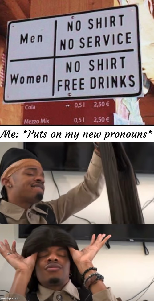 Me: *Puts on my new pronouns* | image tagged in gender identity,funny | made w/ Imgflip meme maker