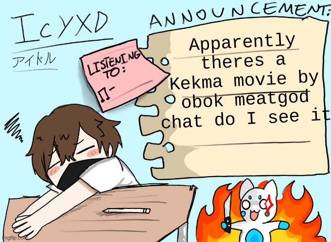 IcyXD announcement template (UPDATED) | Apparently theres a Kekma movie by obok meatgod
chat do I see it | image tagged in icyxd announcement template updated | made w/ Imgflip meme maker
