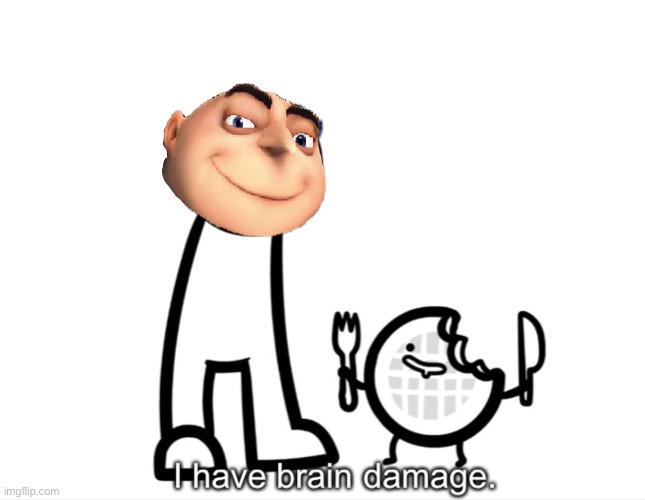 Look it’s me | image tagged in i have brain damage | made w/ Imgflip meme maker