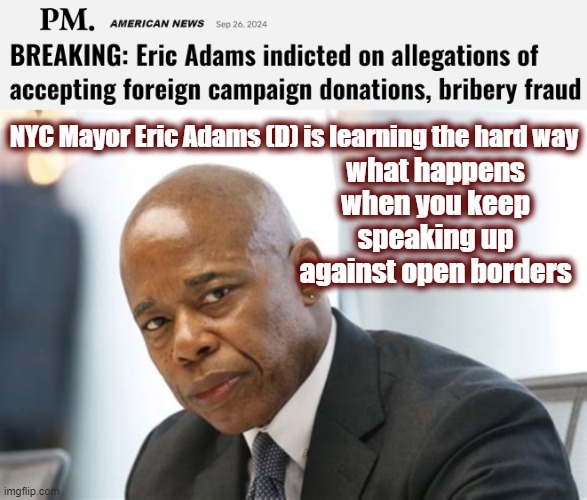 Still Think The DOJ Isn't Weaponized? (This is how Communists silence dissent!) | what happens when you keep speaking up against open borders; NYC Mayor Eric Adams (D) is learning the hard way | image tagged in nyc,eric adams,politics,deep state,maga,doj | made w/ Imgflip meme maker