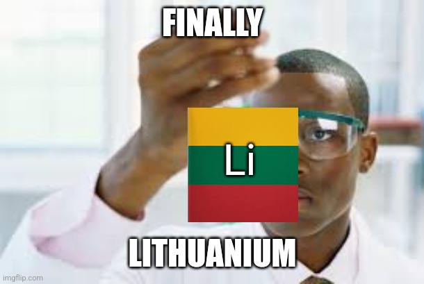 Kam reikia ličio, jei tai turime? (Who needs Lithium when we have this?) | FINALLY; Li; LITHUANIUM | image tagged in finally | made w/ Imgflip meme maker