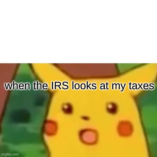 Surprised Pikachu | when the IRS looks at my taxes | image tagged in memes,surprised pikachu | made w/ Imgflip meme maker