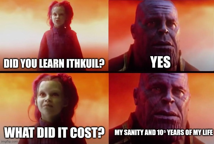 thanos what did it cost | DID YOU LEARN ITHKUIL? YES; MY SANITY AND 10⁵ YEARS OF MY LIFE; WHAT DID IT COST? | image tagged in thanos what did it cost | made w/ Imgflip meme maker