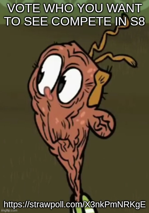 two shoes wild | VOTE WHO YOU WANT TO SEE COMPETE IN S8; https://strawpoll.com/X3nkPmNRKgE | image tagged in two shoes wild | made w/ Imgflip meme maker