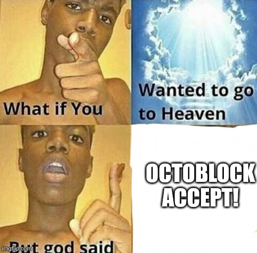 What if you wanted to go to Heaven | OCTOBLOCK ACCEPT! | image tagged in what if you wanted to go to heaven | made w/ Imgflip meme maker