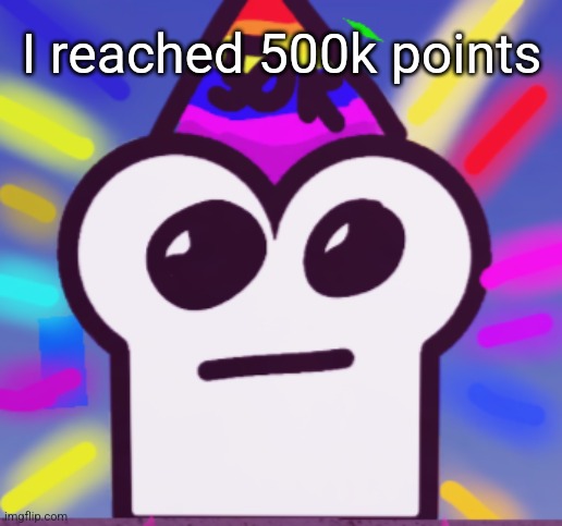 Yippee!!! | I reached 500k points | image tagged in yippee | made w/ Imgflip meme maker