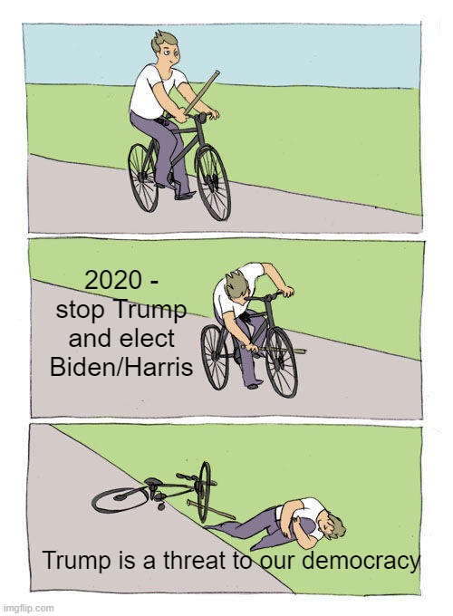 Bike Fall Meme | 2020 - stop Trump and elect Biden/Harris; Trump is a threat to our democracy | image tagged in memes,bike fall | made w/ Imgflip meme maker