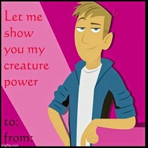 let me show you my creature power | image tagged in let me show you my creature power | made w/ Imgflip meme maker