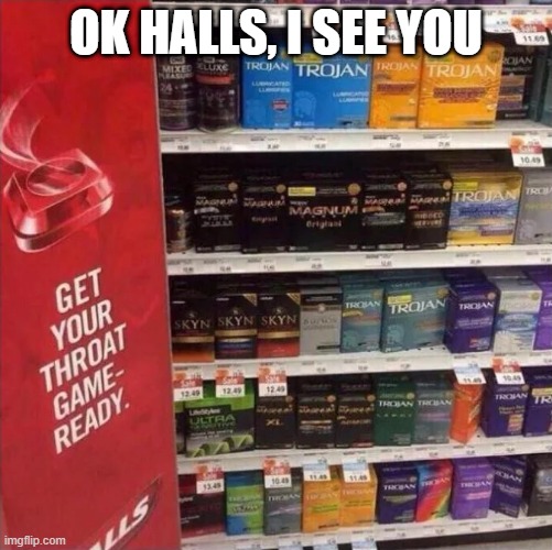 Cough Cough | OK HALLS, I SEE YOU | image tagged in sex jokes | made w/ Imgflip meme maker