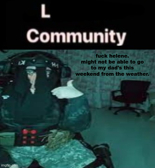 SDK temp uhh | fuck helene. might not be able to go to my dad's this weekend from the weather. | image tagged in sdk temp uhh | made w/ Imgflip meme maker