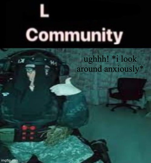 SDK temp uhh | ughhh! *i look around anxiously* | image tagged in sdk temp uhh | made w/ Imgflip meme maker