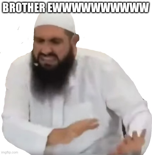 Brother Ew | BROTHER EWWWWWWWWWW | image tagged in brother ew | made w/ Imgflip meme maker