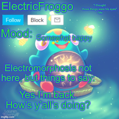 ElectricFroggo (Marie) announcement temp | Somewhat happy; Yes I’m back. How’s y’all’s doing? | image tagged in electricfroggo marie announcement temp | made w/ Imgflip meme maker