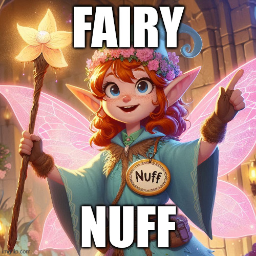 Fairy Nuff | FAIRY; NUFF | image tagged in fair enough,bad pun | made w/ Imgflip meme maker