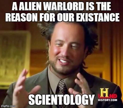 Ancient Aliens Meme | A ALIEN WARLORD IS THE REASON FOR OUR EXISTANCE SCIENTOLOGY | image tagged in memes,ancient aliens | made w/ Imgflip meme maker